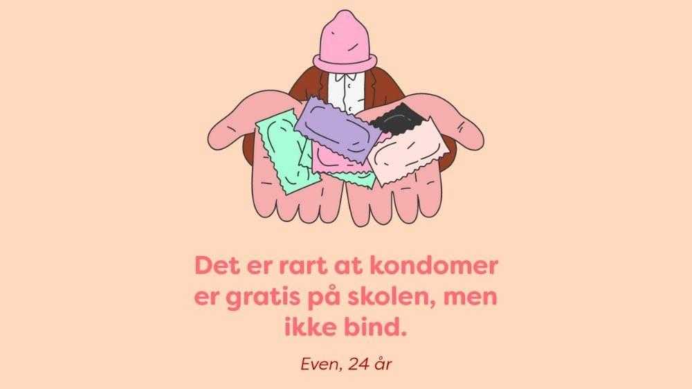 "Det er rart at kondomer er gratis på skolen, men ikke bind" - Sitat Even, 24 år